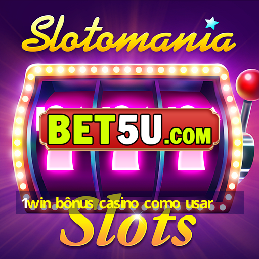 1win bônus casino como usar